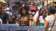 Fecomércio: 84,9% das famílias ludovicenses estão endividadas