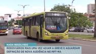 São Luís: rodoviários suspendem a greve mais uma vez e aguardam nova audiência
